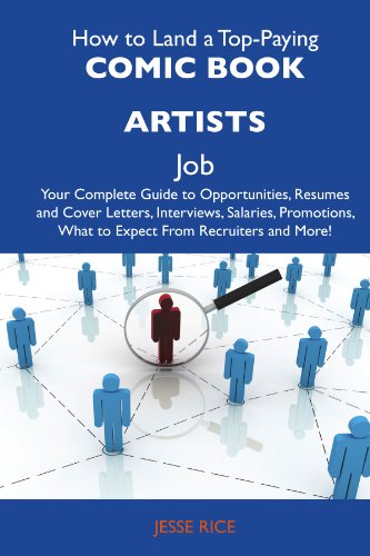 How to Land a Top-Paying Comic book artists Job: Your Complete Guide to Opportunities, Resumes and Cover Letters, Interviews, Salaries, Promotions, What to Expect From Recruiters and More