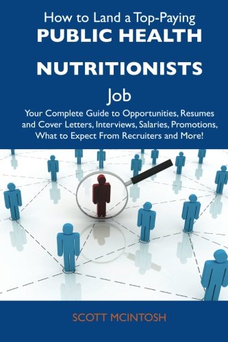 Scott Mcintosh - «How to Land a Top-Paying Public health nutritionists Job: Your Complete Guide to Opportunities, Resumes and Cover Letters, Interviews, Salaries, Promotions, What to Expect From Recruiters and»