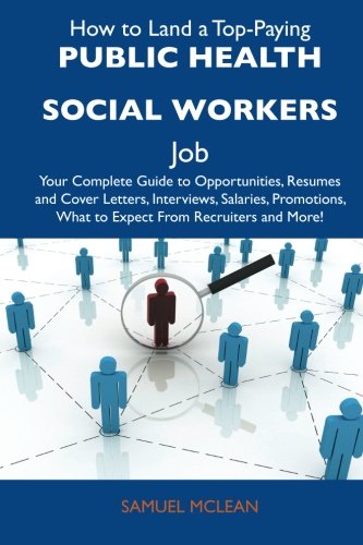 Samuel Mclean - «How to Land a Top-Paying Public health social workers Job: Your Complete Guide to Opportunities, Resumes and Cover Letters, Interviews, Salaries, Promotions, What to Expect From Recruiters an»