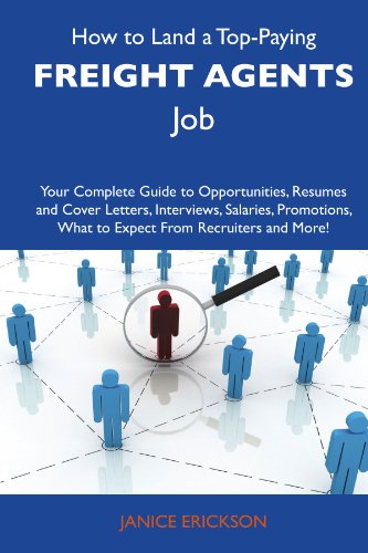 How to Land a Top-Paying Freight agents Job: Your Complete Guide to Opportunities, Resumes and Cover Letters, Interviews, Salaries, Promotions, What to Expect From Recruiters and More