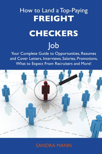 How to Land a Top-Paying Freight checkers Job: Your Complete Guide to Opportunities, Resumes and Cover Letters, Interviews, Salaries, Promotions, What to Expect From Recruiters and More