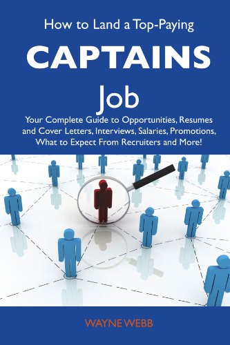 Wayne Webb - «How to Land a Top-Paying Captains Job: Your Complete Guide to Opportunities, Resumes and Cover Letters, Interviews, Salaries, Promotions, What to Expect From Recruiters and More»