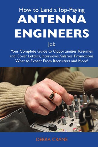 How to Land a Top-Paying Antenna engineers Job: Your Complete Guide to Opportunities, Resumes and Cover Letters, Interviews, Salaries, Promotions, What to Expect From Recruiters and More