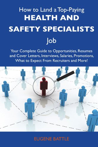 How to Land a Top-Paying Health and safety specialists Job: Your Complete Guide to Opportunities, Resumes and Cover Letters, Interviews, Salaries, Promotions, What to Expect From Recruiters a