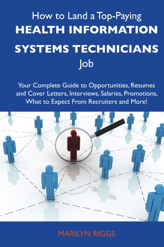 How to Land a Top-Paying Health information systems technicians Job: Your Complete Guide to Opportunities, Resumes and Cover Letters, Interviews, ... What to Expect From Recruiters and More