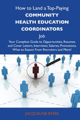 How to Land a Top-Paying Community health education coordinators Job: Your Complete Guide to Opportunities, Resumes and Cover Letters, Interviews, ... What to Expect From Recruiters and More