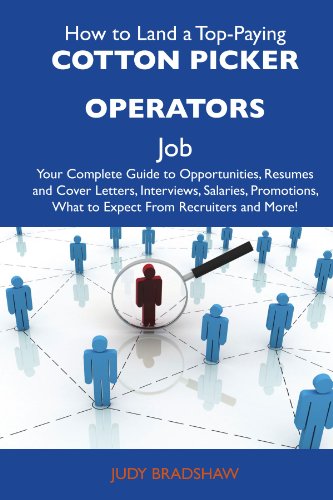 How to Land a Top-Paying Cotton picker operators Job: Your Complete Guide to Opportunities, Resumes and Cover Letters, Interviews, Salaries, Promotions, What to Expect From Recruiters and Mor