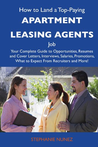 How to Land a Top-Paying Apartment leasing agents Job: Your Complete Guide to Opportunities, Resumes and Cover Letters, Interviews, Salaries, Promotions, What to Expect From Recruiters and Mo