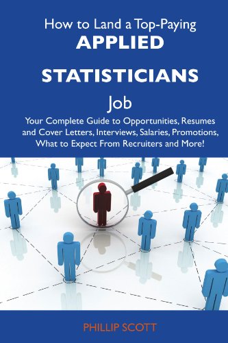 How to Land a Top-Paying Applied statisticians Job: Your Complete Guide to Opportunities, Resumes and Cover Letters, Interviews, Salaries, Promotions, What to Expect From Recruiters and More
