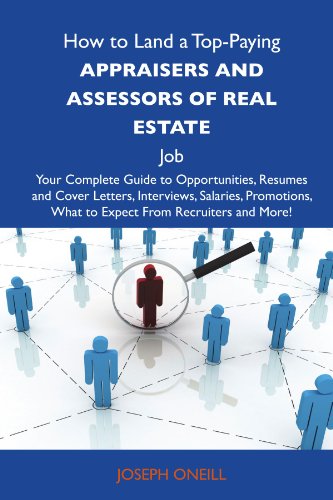 How to Land a Top-Paying Appraisers and assessors of real estate Job: Your Complete Guide to Opportunities, Resumes and Cover Letters, Interviews, ... What to Expect From Recruiters and More