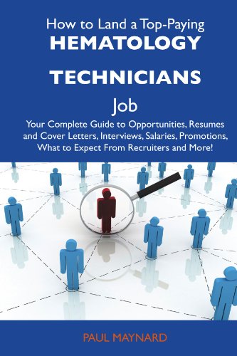 How to Land a Top-Paying Hematology technicians Job: Your Complete Guide to Opportunities, Resumes and Cover Letters, Interviews, Salaries, Promotions, What to Expect From Recruiters and More