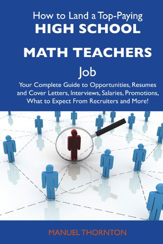 Manuel Thornton - «How to Land a Top-Paying High school math teachers Job: Your Complete Guide to Opportunities, Resumes and Cover Letters, Interviews, Salaries, Promotions, What to Expect From Recruiters and M»