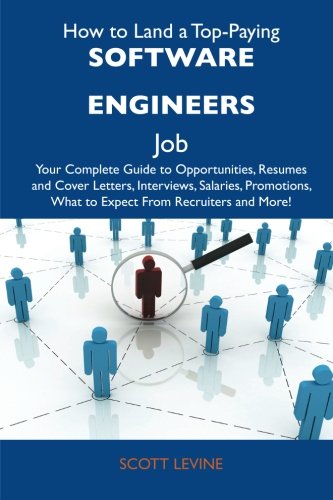 Scott Levine - «How to Land a Top-Paying Software engineers Job: Your Complete Guide to Opportunities, Resumes and Cover Letters, Interviews, Salaries, Promotions, What to Expect From Recruiters and More»