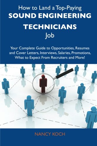 How to Land a Top-Paying Sound engineering technicians Job: Your Complete Guide to Opportunities, Resumes and Cover Letters, Interviews, Salaries, Promotions, What to Expect From Recruiters a