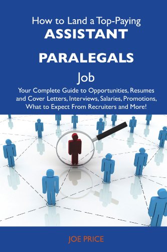 How to Land a Top-Paying Assistant paralegals Job: Your Complete Guide to Opportunities, Resumes and Cover Letters, Interviews, Salaries, Promotions, What to Expect From Recruiters and More