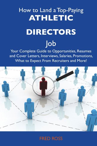 How to Land a Top-Paying Athletic directors Job: Your Complete Guide to Opportunities, Resumes and Cover Letters, Interviews, Salaries, Promotions, What to Expect From Recruiters and More