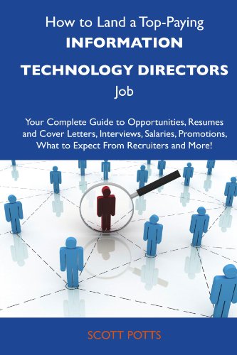 How to Land a Top-Paying Information technology directors Job: Your Complete Guide to Opportunities, Resumes and Cover Letters, Interviews, Salaries, ... What to Expect From Recruiters and Mo