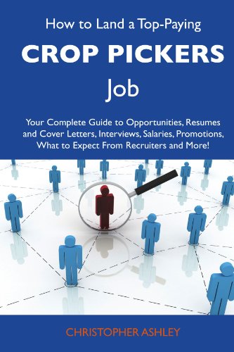 How to Land a Top-Paying Crop pickers Job: Your Complete Guide to Opportunities, Resumes and Cover Letters, Interviews, Salaries, Promotions, What to Expect From Recruiters and More
