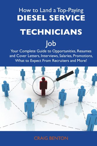 How to Land a Top-Paying Diesel service technicians Job: Your Complete Guide to Opportunities, Resumes and Cover Letters, Interviews, Salaries, Promotions, What to Expect From Recruiters and 