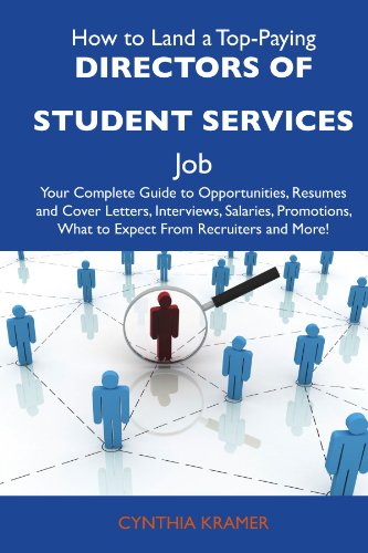 How to Land a Top-Paying Directors of student services Job: Your Complete Guide to Opportunities, Resumes and Cover Letters, Interviews, Salaries, Promotions, What to Expect From Recruiters a