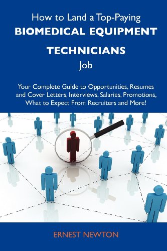 How to Land a Top-Paying Biomedical equipment technicians Job: Your Complete Guide to Opportunities, Resumes and Cover Letters, Interviews, Salaries, ... What to Expect From Recruiters and Mo