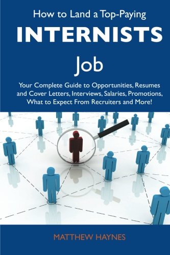 How to Land a Top-Paying Internists Job: Your Complete Guide to Opportunities, Resumes and Cover Letters, Interviews, Salaries, Promotions, What to Expect From Recruiters and More