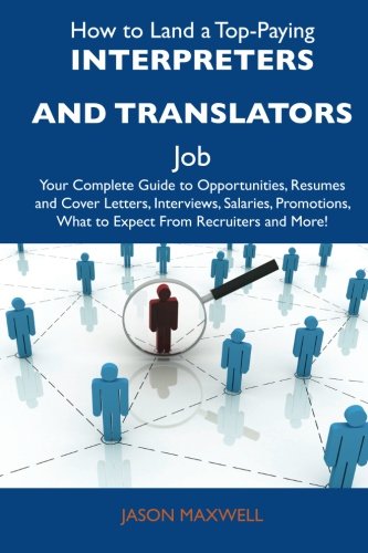 Jason Maxwell - «How to Land a Top-Paying Interpreters and translators Job: Your Complete Guide to Opportunities, Resumes and Cover Letters, Interviews, Salaries, Promotions, What to Expect From Recruiters an»