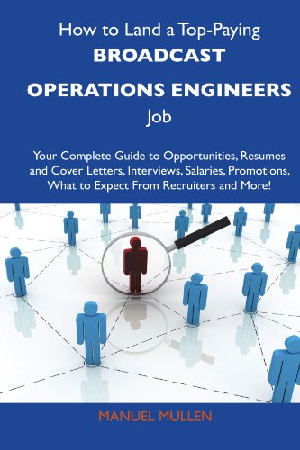 How to Land a Top-Paying Broadcast operations engineers Job: Your Complete Guide to Opportunities, Resumes and Cover Letters, Interviews, Salaries, Promotions, What to Expect From Recruiters 