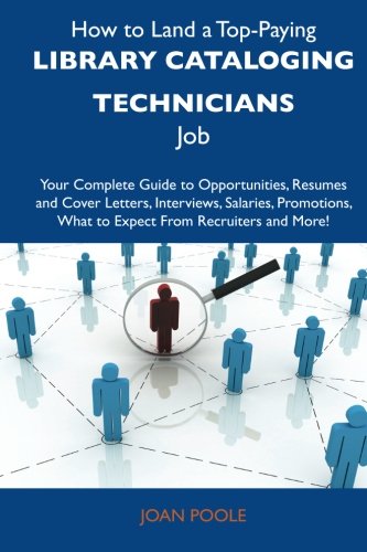 How to Land a Top-Paying Library cataloging technicians Job: Your Complete Guide to Opportunities, Resumes and Cover Letters, Interviews, Salaries, Promotions, What to Expect From Recruiters 