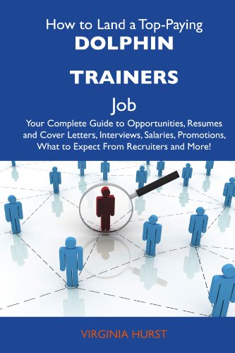 How to Land a Top-Paying Dolphin trainers Job: Your Complete Guide to Opportunities, Resumes and Cover Letters, Interviews, Salaries, Promotions, What to Expect From Recruiters and More