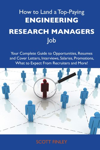 How to Land a Top-Paying Engineering research managers Job: Your Complete Guide to Opportunities, Resumes and Cover Letters, Interviews, Salaries, Promotions, What to Expect From Recruiters a