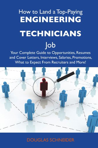 How to Land a Top-Paying Engineering technicians Job: Your Complete Guide to Opportunities, Resumes and Cover Letters, Interviews, Salaries, Promotions, What to Expect From Recruiters and Mor