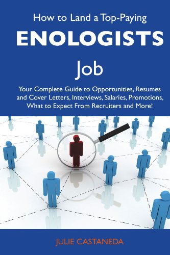 How to Land a Top-Paying Enologists Job: Your Complete Guide to Opportunities, Resumes and Cover Letters, Interviews, Salaries, Promotions, What to Expect From Recruiters and More