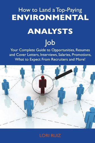 How to Land a Top-Paying Environmental analysts Job: Your Complete Guide to Opportunities, Resumes and Cover Letters, Interviews, Salaries, Promotions, What to Expect From Recruiters and More