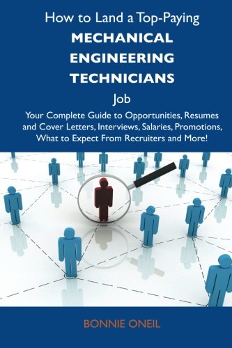 How to Land a Top-Paying Mechanical engineering technicians Job: Your Complete Guide to Opportunities, Resumes and Cover Letters, Interviews, ... What to Expect From Recruiters and More