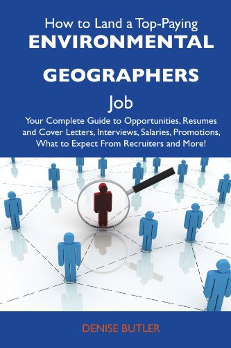 How to Land a Top-Paying Environmental geographers Job: Your Complete Guide to Opportunities, Resumes and Cover Letters, Interviews, Salaries, Promotions, What to Expect From Recruiters and M