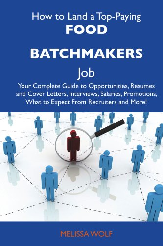 How to Land a Top-Paying Food batchmakers Job: Your Complete Guide to Opportunities, Resumes and Cover Letters, Interviews, Salaries, Promotions, What to Expect From Recruiters and More