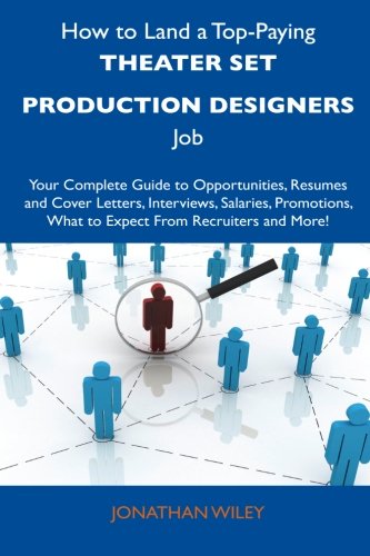 How to Land a Top-Paying Theater Set Production Designers Job: Your Complete Guide to Opportunities, Resumes and Cover Letters, Interviews, Salaries, ... What to Expect From Recruiters and Mo