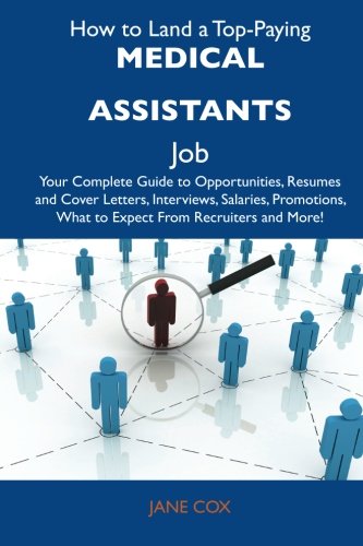 Jane Cox - «How to Land a Top-Paying Medical assistants Job: Your Complete Guide to Opportunities, Resumes and Cover Letters, Interviews, Salaries, Promotions, What to Expect From Recruiters and More»
