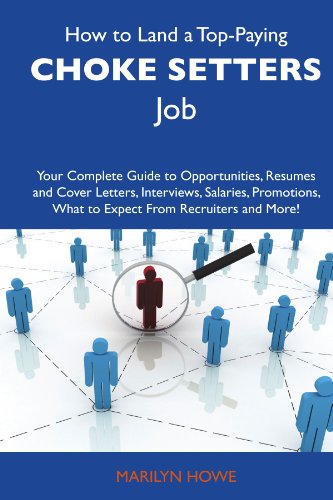 How to Land a Top-Paying Choke setters Job: Your Complete Guide to Opportunities, Resumes and Cover Letters, Interviews, Salaries, Promotions, What to Expect From Recruiters and More