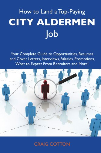 Craig Cotton - «How to Land a Top-Paying City aldermen Job: Your Complete Guide to Opportunities, Resumes and Cover Letters, Interviews, Salaries, Promotions, What to Expect From Recruiters and More»