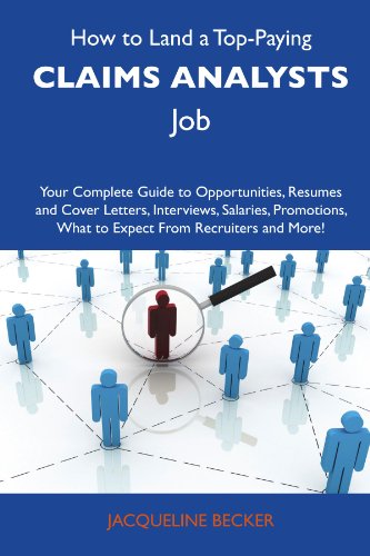 How to Land a Top-Paying Claims analysts Job: Your Complete Guide to Opportunities, Resumes and Cover Letters, Interviews, Salaries, Promotions, What to Expect From Recruiters and More