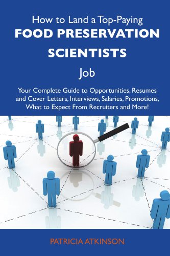 How to Land a Top-Paying Food preservation scientists Job: Your Complete Guide to Opportunities, Resumes and Cover Letters, Interviews, Salaries, Promotions, What to Expect From Recruiters an