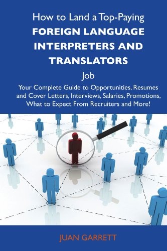 How to Land a Top-Paying Foreign language interpreters and translators Job: Your Complete Guide to Opportunities, Resumes and Cover Letters, ... What to Expect From Recruiters and More