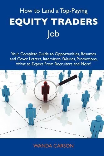 Wanda Carson - «How to Land a Top-Paying Equity traders Job: Your Complete Guide to Opportunities, Resumes and Cover Letters, Interviews, Salaries, Promotions, What to Expect From Recruiters and More»