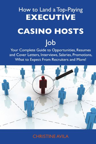 How to Land a Top-Paying Executive casino hosts Job: Your Complete Guide to Opportunities, Resumes and Cover Letters, Interviews, Salaries, Promotions, What to Expect From Recruiters and More