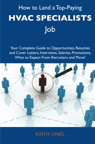 How to Land a Top-Paying HVAC specialists Job: Your Complete Guide to Opportunities, Resumes and Cover Letters, Interviews, Salaries, Promotions, What to Expect From Recruiters and More