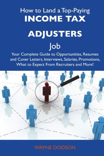 How to Land a Top-Paying Income tax adjusters Job: Your Complete Guide to Opportunities, Resumes and Cover Letters, Interviews, Salaries, Promotions, What to Expect From Recruiters and More