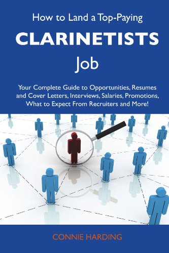 How to Land a Top-Paying Clarinetists Job: Your Complete Guide to Opportunities, Resumes and Cover Letters, Interviews, Salaries, Promotions, What to Expect From Recruiters and More