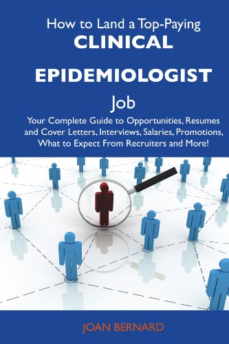 How to Land a Top-Paying Clinical epidemiologist Job: Your Complete Guide to Opportunities, Resumes and Cover Letters, Interviews, Salaries, Promotions, What to Expect From Recruiters and Mor